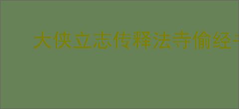 大侠立志传释法寺偷经书拉仇恨怎么解决,大侠立志传偷经书怎么不拉仇恨