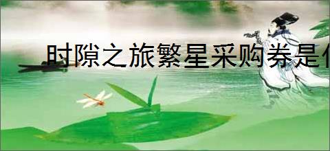 时隙之旅繁星采购券是什么,时隙之旅繁星采购券有什么用