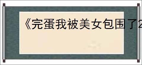 《完蛋我被美女包围了2》愿为西南风长逝入君怀结局达成方式