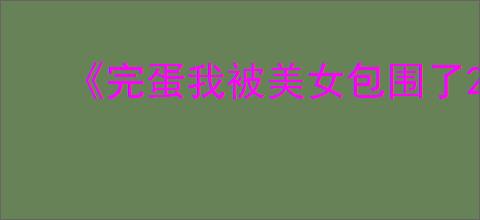 《完蛋我被美女包围了2》全角色介绍
