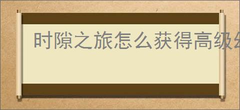 时隙之旅怎么获得高级幻灵誓约,时隙之旅零氪获取高级幻灵誓约攻略