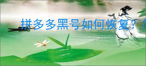 拼多多黑号如何恢复？简单步骤教你轻松找回账号！