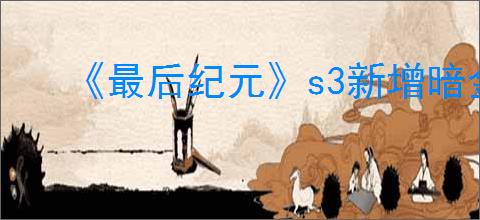 《最后纪元》s3新增暗金介绍