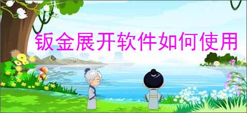 钣金展开软件如何使用