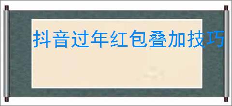 抖音过年红包叠加技巧