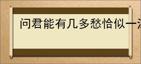 问君能有几多愁恰似一江春水向东流