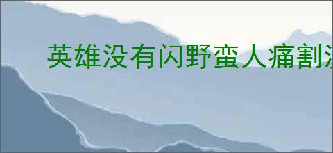 英雄没有闪野蛮人痛割流怎么玩,英雄没有闪野蛮人痛割玩法攻略