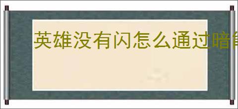 英雄没有闪怎么通过暗能秘境,英雄没有闪暗能秘境速通