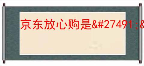 京东放心购是<div class=