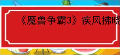 《魔兽争霸3》疾风拂晓隐藏英雄密码大全一览