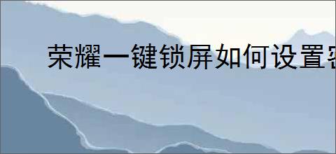 荣耀一键锁屏如何设置密码保护