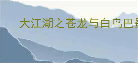 大江湖之苍龙与白鸟巴蜀城问答答案,大江湖之苍龙与白鸟智力问答攻略