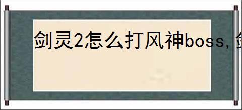 剑灵2怎么打风神boss,剑灵2风神打法攻略