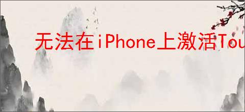 无法在iPhone上激活Touch ID？屏幕无反应如何解决