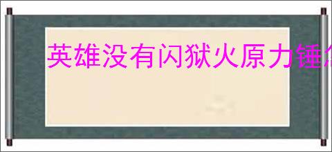 英雄没有闪狱火原力锤怎么玩,英雄没有闪狱火原力锤流派玩法