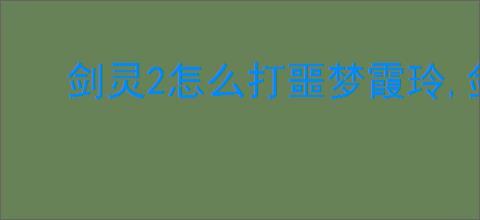 剑灵2怎么打噩梦霞玲,剑灵2噩梦霞玲打法攻略