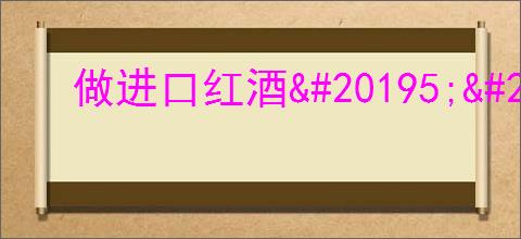 做进口红酒<div class=