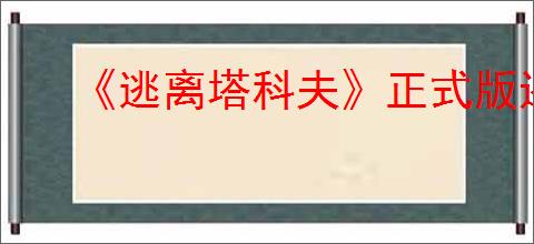 《逃离塔科夫》正式版还要不要买