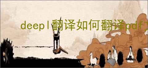 deepl翻译如何翻译pdf文档