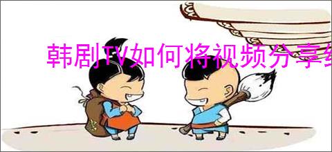 韩剧TV如何将视频分享给好友