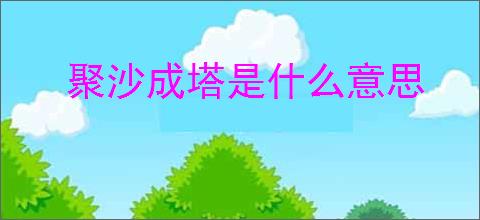 聚沙成塔是什么意思
