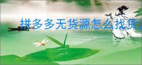 拼多多无货源怎么找货源？3个靠谱渠道月入过万！