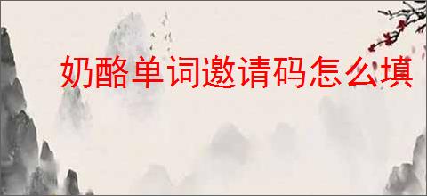 奶酪单词邀请码怎么填