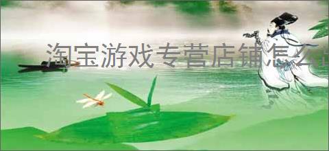 淘宝游戏专营店铺怎么出售？需要注意什么？