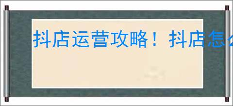 抖店运营攻略！抖店怎么看别人商家数据？