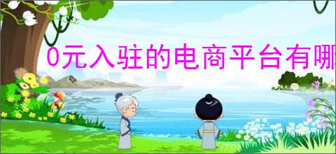 0元入驻的电商平台有哪些?