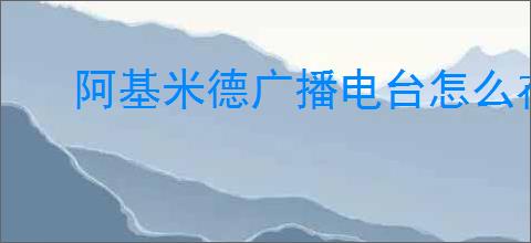 阿基米德广播电台怎么在线收听