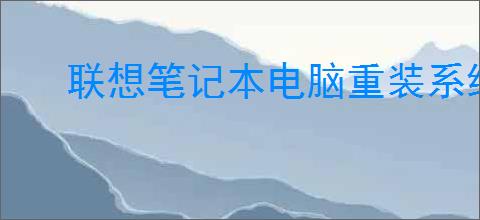 联想笔记本电脑重装系统步骤详解