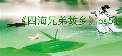 《四海兄弟故乡》ps5独不独占