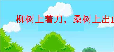 柳树上着刀，桑树上出血