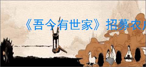 《吾今有世家》招募农户方式