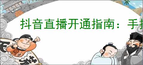 抖音直播开通指南:手把手教你如何在抖音上开启直播