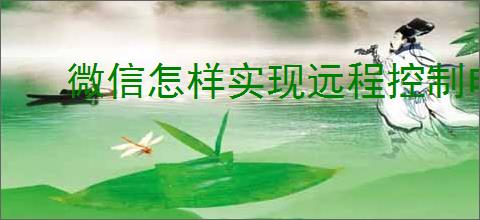 微信怎样实现远程控制电脑