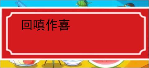 回嗔作喜
