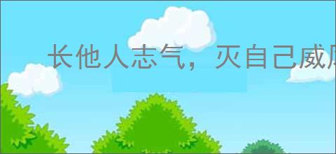 长他人志气，灭自己威风