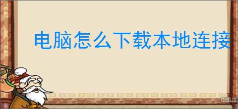 电脑怎么下载本地连接
