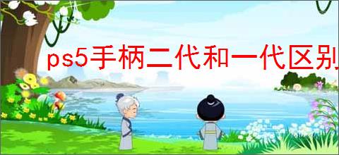 ps5手柄二代和一代区别