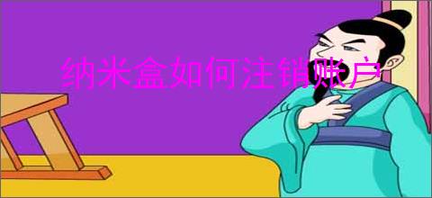 纳米盒如何注销账户