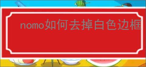 nomo如何去掉白色边框