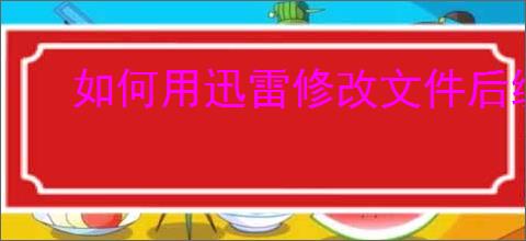如何用迅雷修改文件后缀