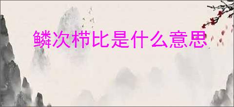 鳞次栉比是什么意思