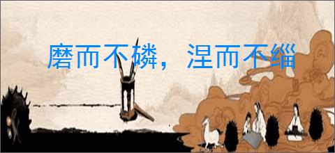 磨而不磷，涅而不缁