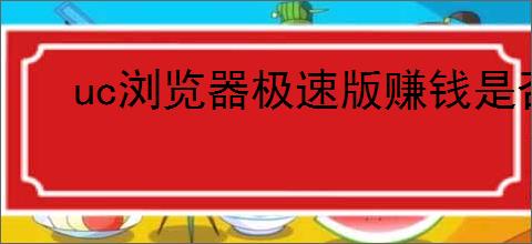 uc浏览器极速版赚钱是否安全
