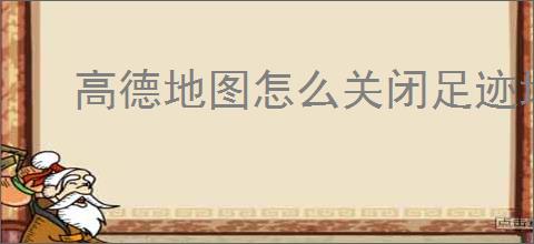 高德地图怎么关闭足迹地图