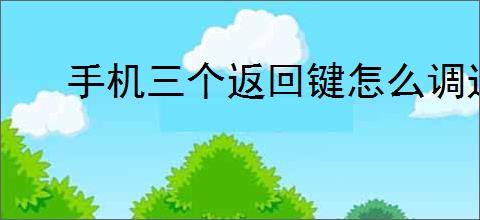 手机三个返回键怎么调过来