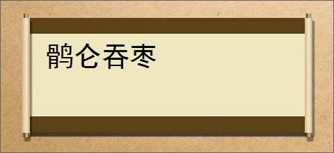 鹘仑吞枣